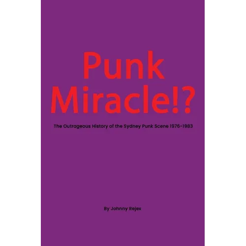 Punk Miracle: The outrageous history of the Sydney punk scene 1976 - 1983 - Paperback (ONLINE ORDER ONLY)