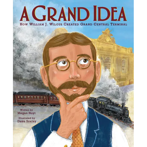 A Grand Idea: How William J. Wilgus Created Grand Central Terminal - Hardcover (ONLINE ORDER ONLY)