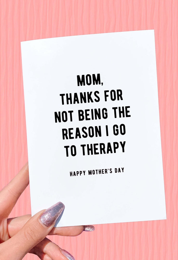 Mom Thanks For Not Being The Reason I Go To Therapy Mother's Day Card (Online Order Only)