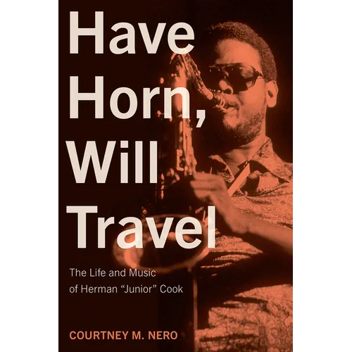 Have Horn, Will Travel: The Life and Music of Herman "Junior" Cook Volume 21 - Hardcover (ONLINE ORDER ONLY)