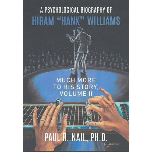 A Psychological Biography of Hiram "Hank" Williams: Much More to His Story, Volume II - Paperback (ONLINE ORDER ONLY)
