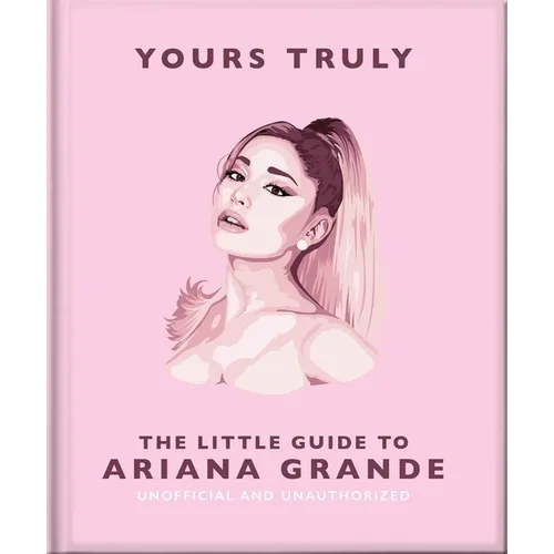 Yours Truly: The Little Guide to Ariana Grande - Hardcover (ONLINE ORDER ONLY)