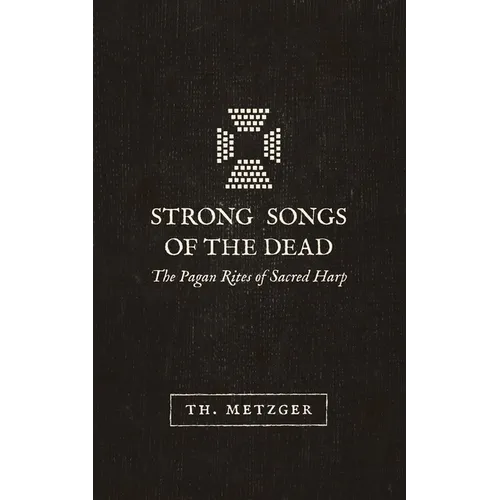 Strong Songs of the Dead: The Pagan Rites of Sacred Harp - Paperback (ONLINE ORDER ONLY)