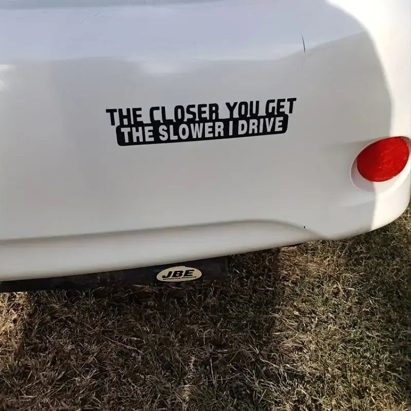 The Closer You Get The Slower I Drive Funny Sticker Decal For Car  Accessories (ONLINE ORDER ONLY)