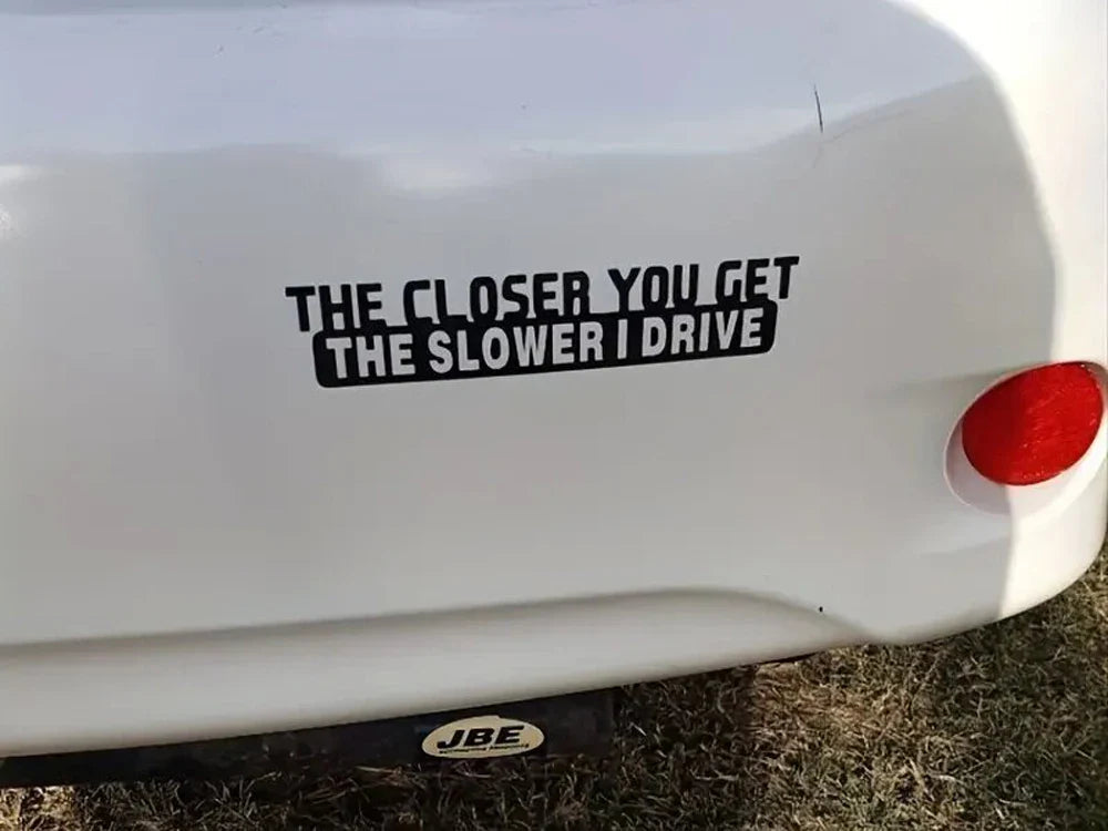 The Closer You Get The Slower I Drive Funny Sticker Decal For Car  Accessories (ONLINE ORDER ONLY)