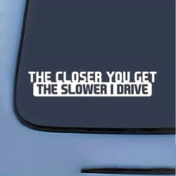 The Closer You Get The Slower I Drive Funny Sticker Decal For Car  Accessories (ONLINE ORDER ONLY)