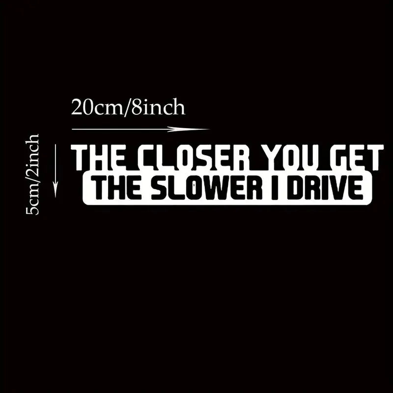 The Closer You Get The Slower I Drive Funny Sticker Decal For Car  Accessories (ONLINE ORDER ONLY)
