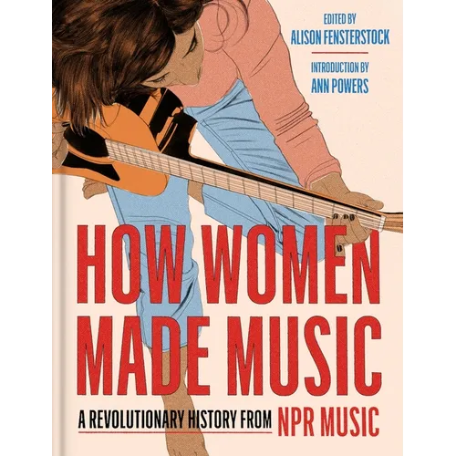 How Women Made Music: A Revolutionary History from NPR Music - Hardcover (ONLINE ORDER ONLY)
