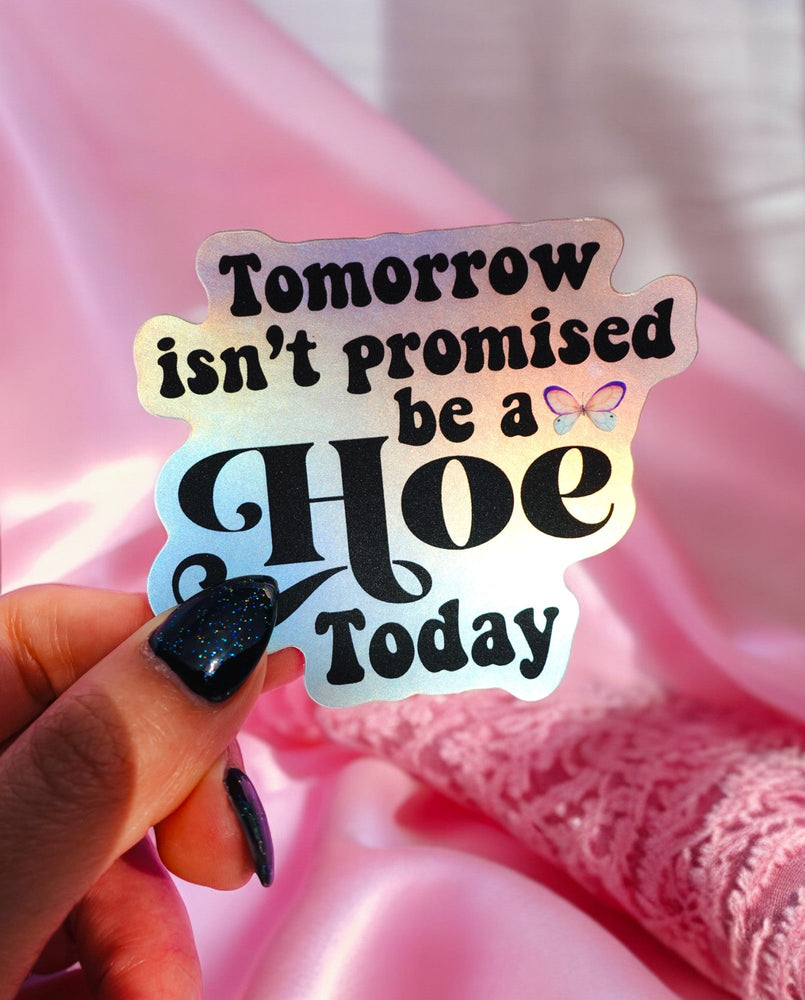 Tomorrow Isn't Promised Be A Hoe Today Sticker (Online Order Only)