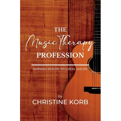 The Music Therapy Profession: Inspiring Health, Wellness, and Joy - Paperback (ONLINE ORDER ONLY)