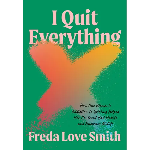 I Quit Everything: How One Woman's Addiction to Quitting Helped Her Confront Bad Habits and Embrace Midlife - Paperback (ONLINE ORDER ONLY)