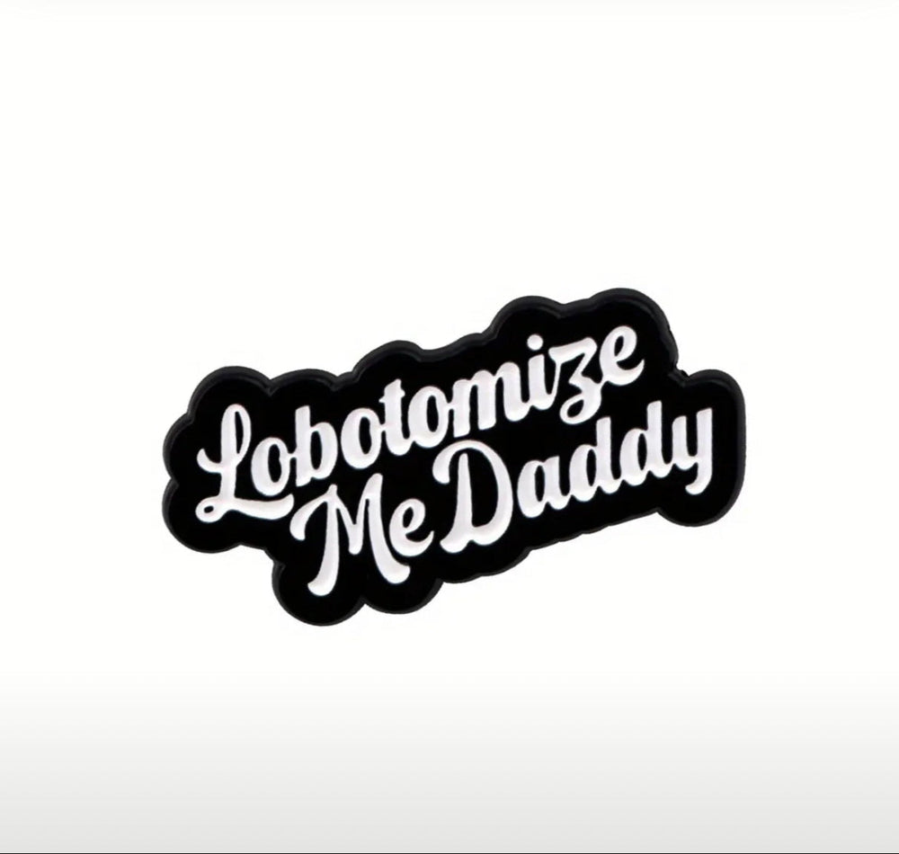 Lobotomize Me Daddy Pin (Online Order Only)