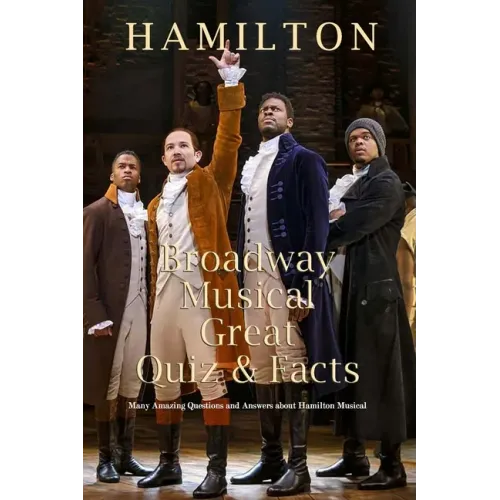 Hamilton Broadway Musical Great Quiz & Facts: Many Amazing Questions and Answers about Hamilton Musical: Challenge Fan of Hamilton Broadway Musical - Paperback (ONLINE ORDER ONLY)