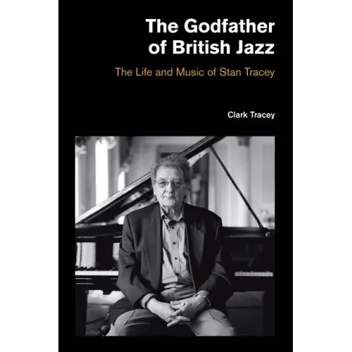 The Godfather of British Jazz: The Life and Music of Stan Tracey - Hardcover (ONLINE ORDER ONLY)