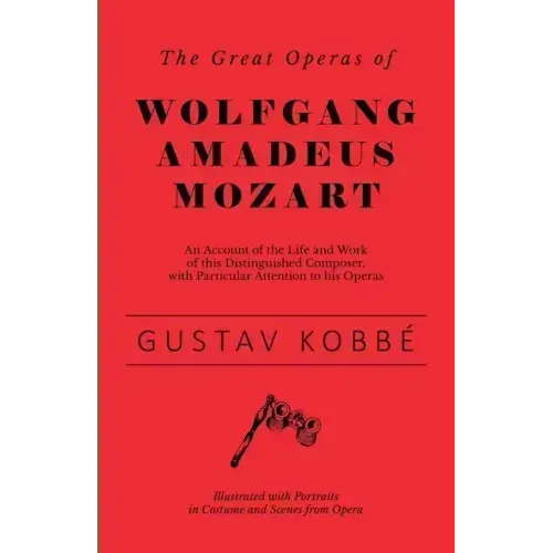The Great Operas of Wolfgang Amadeus Mozart - An Account of the Life and Work of this Distinguished Composer, with Particular Attention to his Operas - Paperback (ONLINE ORDER ONLY)