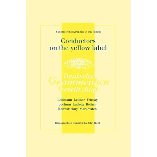 Conductors On The Yellow Label [Deutsche Grammophon]. 8 Discographies. Fritz Lehmann, Ferdinand Leitner, Ferenc Fricsay, Eugen Jochum, Leopold Ludwig, - Paperback (ONLINE ORDER ONLY)