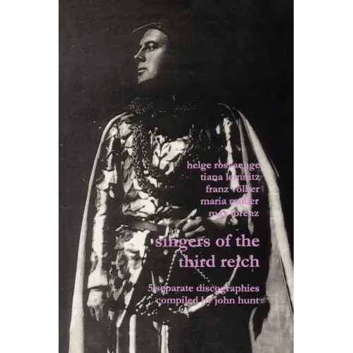 Singers of the Third Reich. 5 Discographies: .Helge Roswänge (Roswange), Tiana Lemnitz, Franz Völker (Vokler), Maria Müller (Muller), Max Lorenz. [200 - Paperback (ONLINE ORDER ONLY)