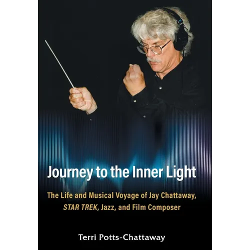 Journey to the Inner Light: The Life and Musical Voyage of Jay Chattaway, Star Trek, Jazz, and Film Composer - Hardcover (ONLINE ORDER ONLY)