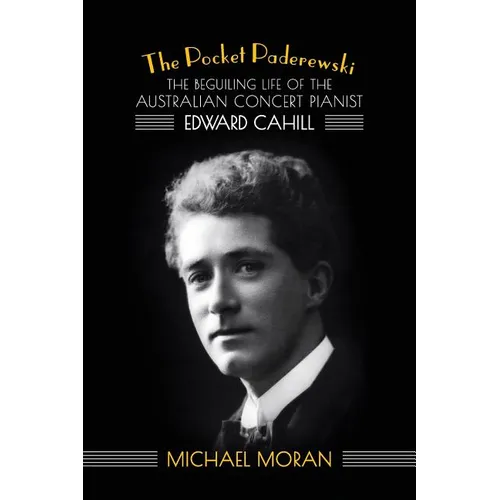 The Pocket Paderewski: The Beguiling Life of the Australian Concert Pianist Edward Cahill - Paperback (ONLINE ORDER ONLY)