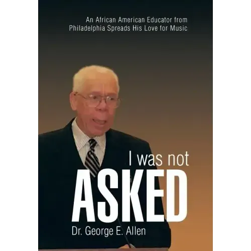 I Was Not Asked: An African American Educator from Philadelphia Spreads His Love for Music - Hardcover (ONLINE ORDER ONLY)