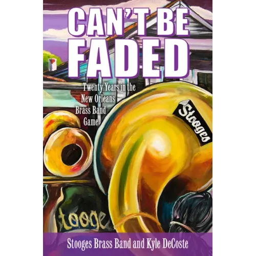 Can't Be Faded: Twenty Years in the New Orleans Brass Band Game - Paperback (ONLINE ORDER ONLY)