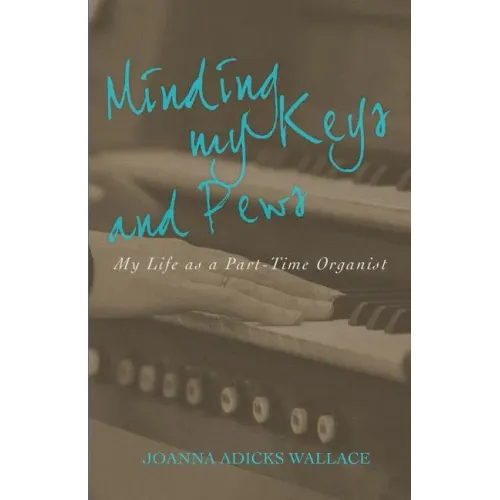 Minding My Keys and Pews: My Life as a Part-Time Organist - Paperback (ONLINE ORDER ONLY)