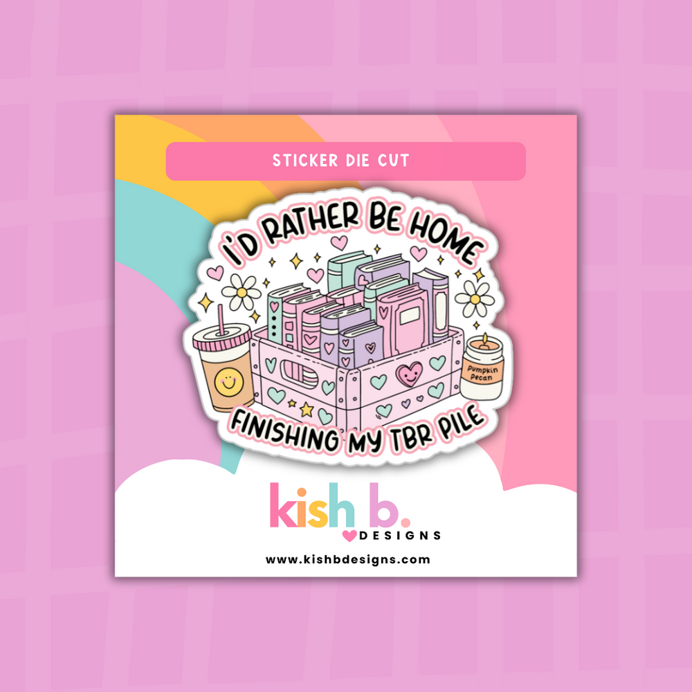 I'd Rather Be Home Finishing My TBR Pile | Sticker Die Cut | (ONLINE ORDER ONLY)
