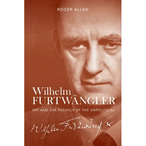 Wilhelm Furtwängler: Art and the Politics of the Unpolitical - Hardcover (ONLINE ORDER ONLY)