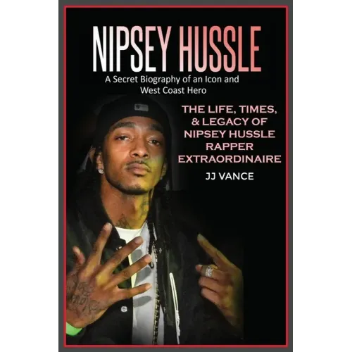 Nipsey Hussle A Secret Biography of an Icon and West Coast Hero: The Life, Times, and Legacy of Nipsey Hussle Rapper Extraordinaire - Paperback (ONLINE ORDER ONLY)