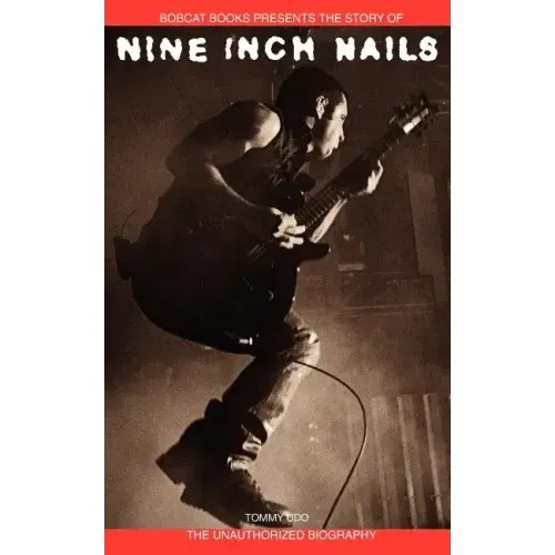 Nine Inch Nails: Bobcat Books Presents the Story of - Paperback (ONLINE ORDER ONLY)