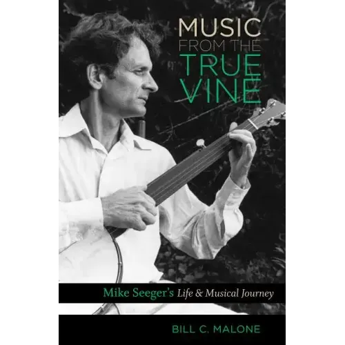 Music from the True Vine: Mike Seeger's Life and Musical Journey - Paperback (ONLINE ORDER ONLY)