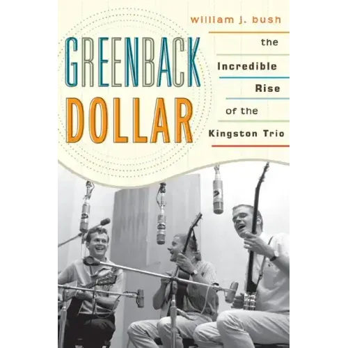 Greenback Dollar: The Incredible Rise of The Kingston Trio - Paperback (ONLINE ORDER ONLY)