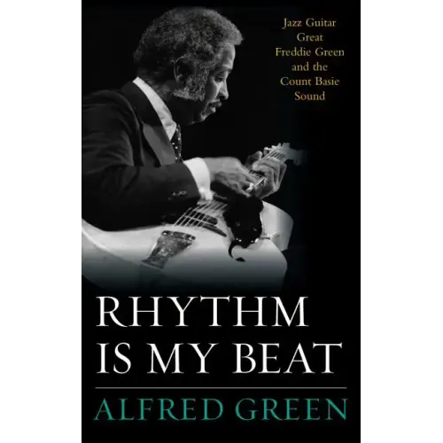 Rhythm Is My Beat: Jazz Guitar Great Freddie Green and the Count Basie Sound - Hardcover (ONLINE ORDER ONLY)