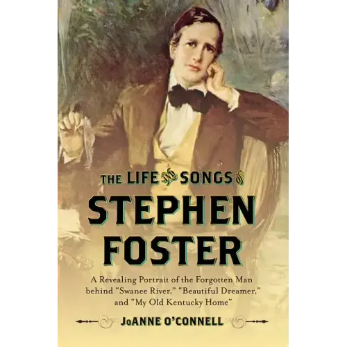 The Life and Songs of Stephen Foster: A Revealing Portrait of the Forgotten Man Behind "Swanee River," "Beautiful Dreamer," and "My Old Kentucky Home" - Hardcover (ONLINE ORDER ONLY)