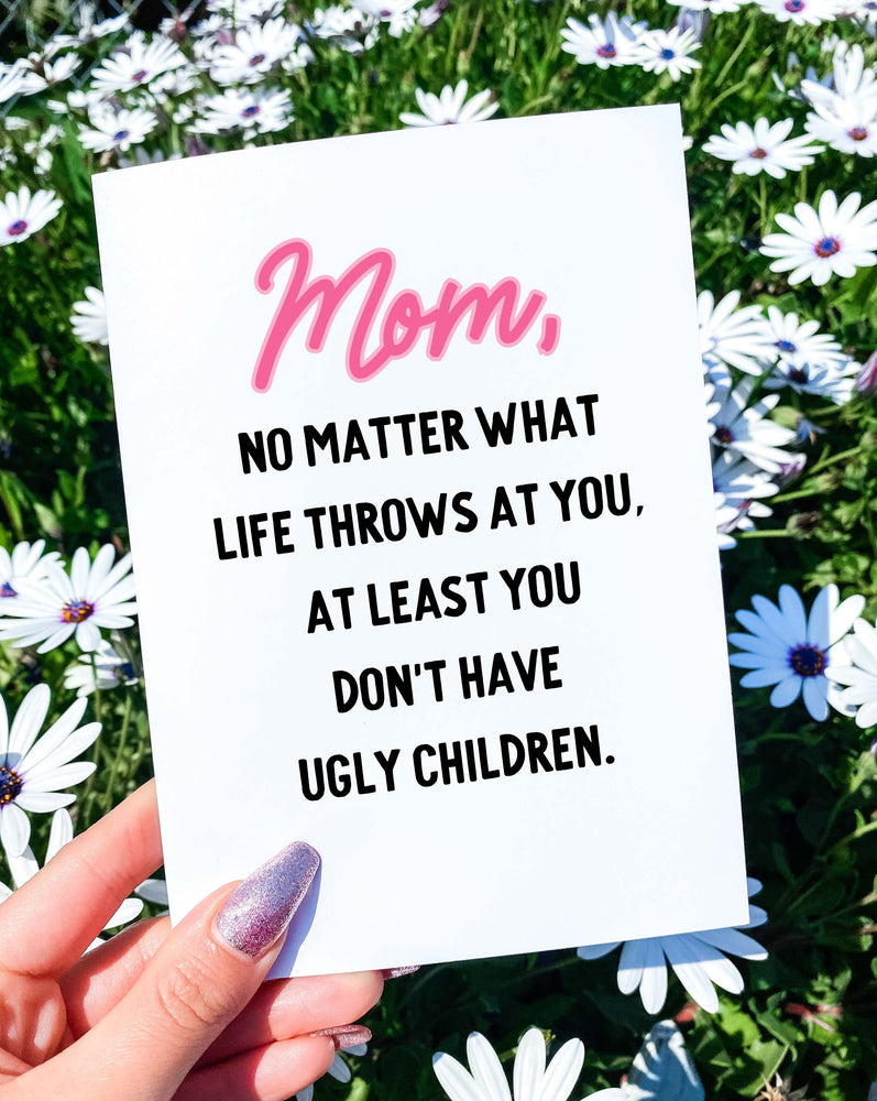 Mom At Least You Don't Have Ugly Children Funny Mother's Day Card (Online Order Only)