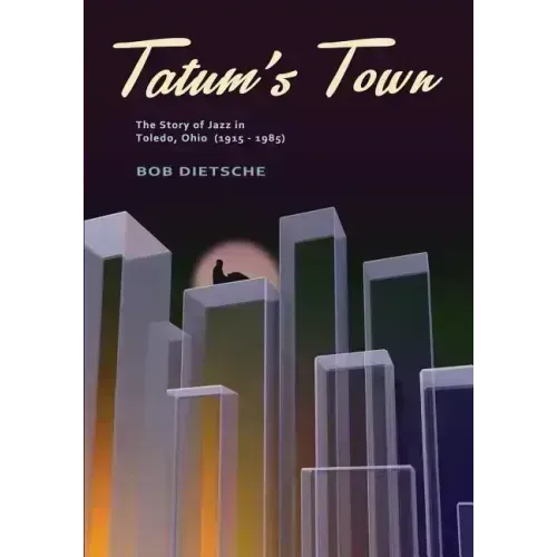 Tatum's Town: The story of jazz in Toledo, Ohio (1915-1985) - Paperback (ONLINE ORDER ONLY)