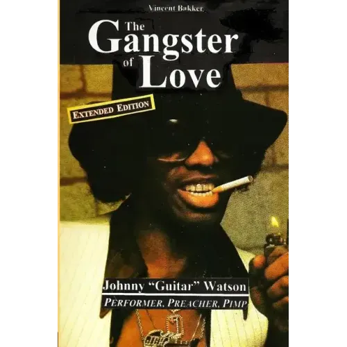 The Gangster of Love: Johnny "Guitar" Watson, Performer, Preacher, Pimp EXTENDED EDITION - Paperback (ONLINE ORDER ONLY)