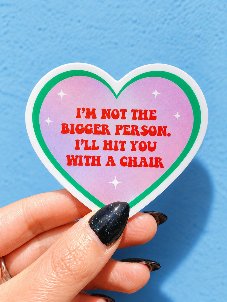 I'm Not the Bigger Person I'll Hit You With A Chair Sticker