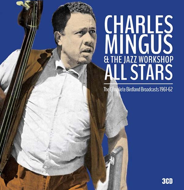 CHARLES MINGUS & THE JAZZ WORKSHOP ALL STARS - The Complete Birdland Broadcasts 1961-62 [CD] (ONLINE ORDER ONLY)