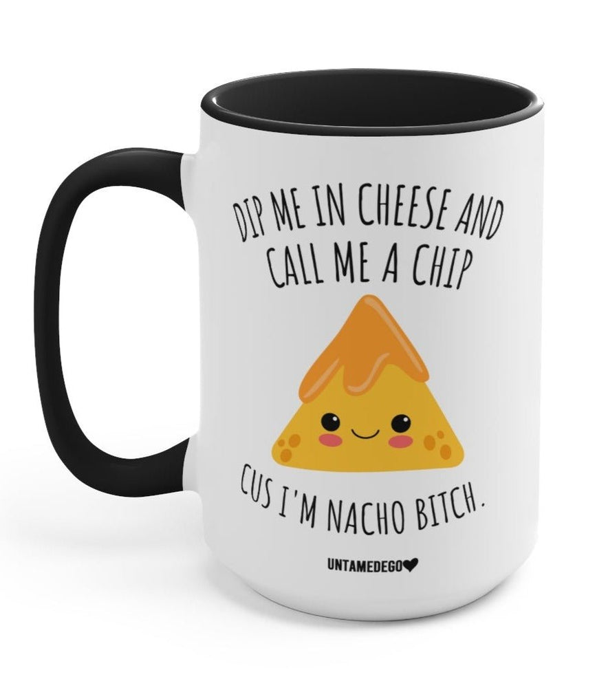 Dip Me In Cheese And Call Me A Chip Cus I'm Nacho B 15oz Mug (Online Order Only)