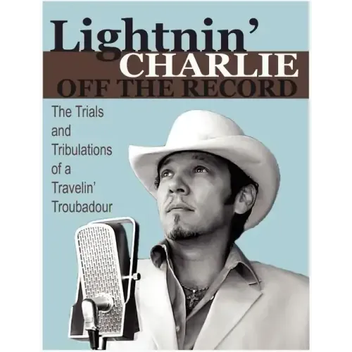 Lightnin' Charlie Off the Record the Trials and Tribulations of a Travelin' Troubadour Second Edition - Paperback (ONLINE ORDER ONLY)