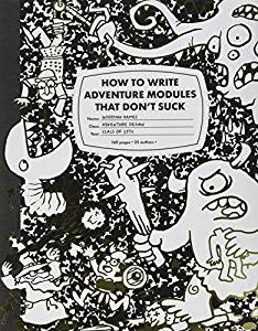How to Write Adventure Modules That Don't Suck (revised) (ONLINE ORDER ONLY)