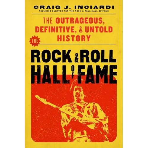 The Rock & Roll Hall of Fame: The Outrageous, Definitive, Untold History - Hardcover (ONLINE ORDER ONLY)