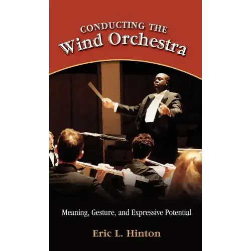 Conducting the Wind Orchestra: Meaning, Gesture, and Expressive Potential - Hardcover (ONLINE ORDER ONLY)