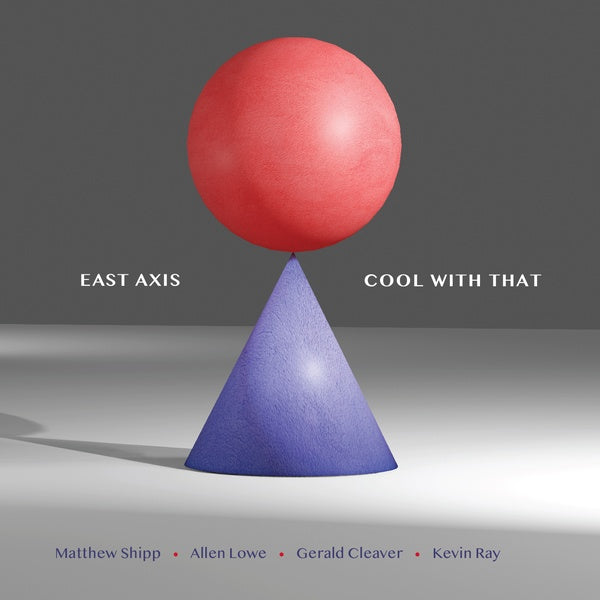 EAST AXIS (MATTHEW SHIPP/ALLEN LOWE/GERALD CLEAVER - Cool With That [CD] (ONLINE ORDER ONLY)