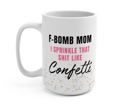 F-Bomb Mom I Sprinkle That Shit Like Confetti Mug (ONLINE ORDER ONLY)