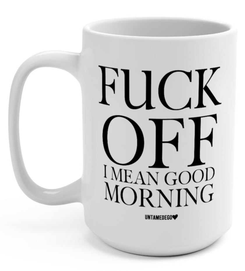 Fuck Off I Mean Good Morning 15oz Mug (Online Order Only)