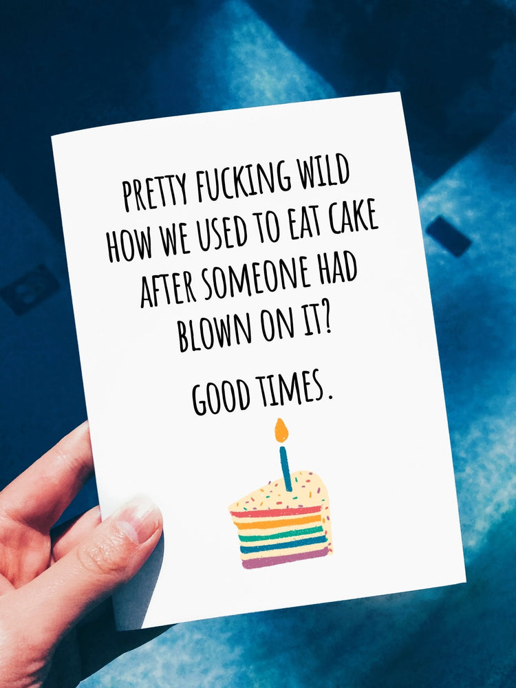 Funny Birthday Card- Pretty Fucking Wild How We Used To Eat Cake After Someone Had Blown On It Birthday Card (Online Order Only)