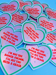 I'm Not the Bigger Person I'll Hit You With A Chair Sticker