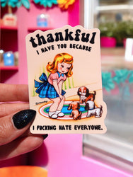 Thankful I Have You Because I Fucking Hate Everyone Sticker
